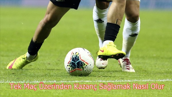 Tek Maç Üzerinden Kazanç Sağlamak Nasıl Olur